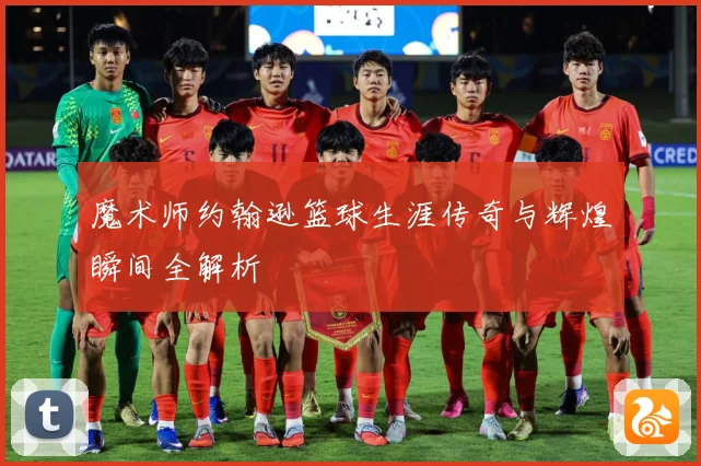魔术师约翰逊篮球生涯传奇与辉煌瞬间全解析