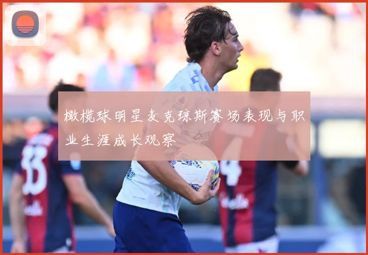 橄榄球明星麦克琼斯赛场表现与职业生涯成长观察