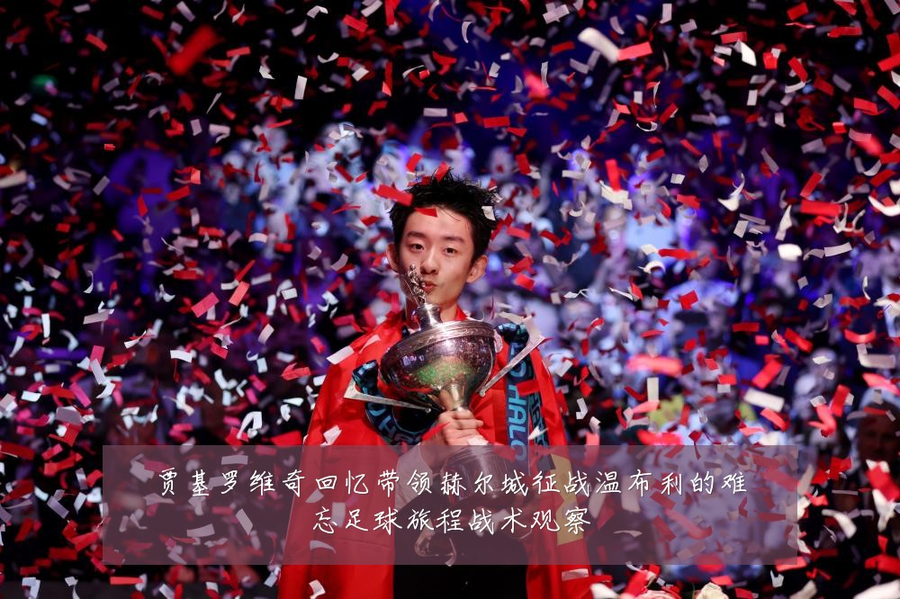 贾基罗维奇回忆带领赫尔城征战温布利的难忘足球旅程战术观察